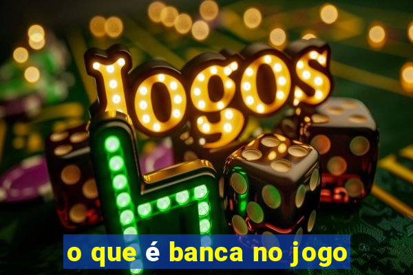 o que é banca no jogo