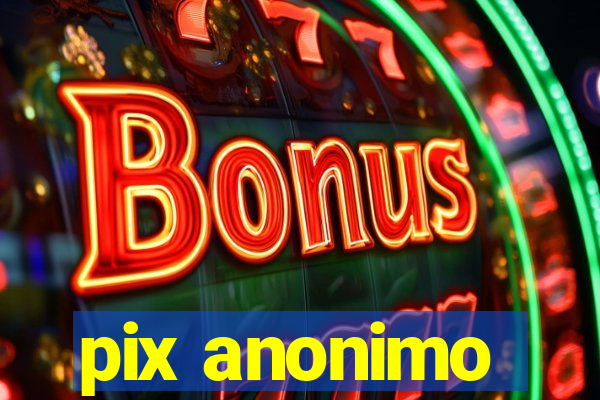 pix anonimo