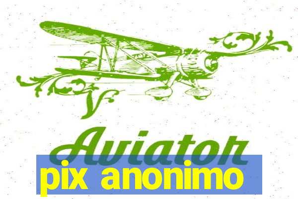 pix anonimo