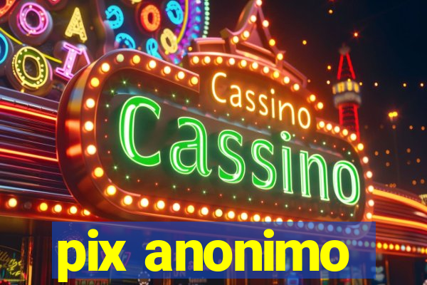 pix anonimo