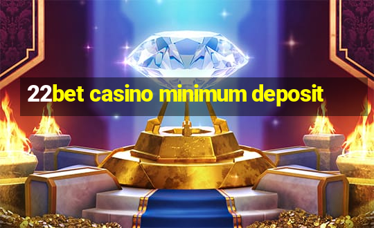 22bet casino minimum deposit