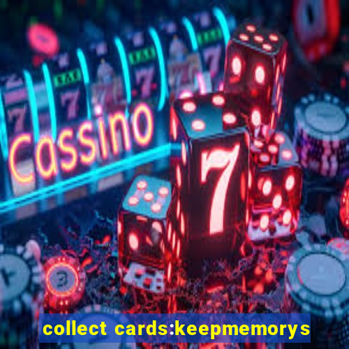 collect cards:keepmemorys