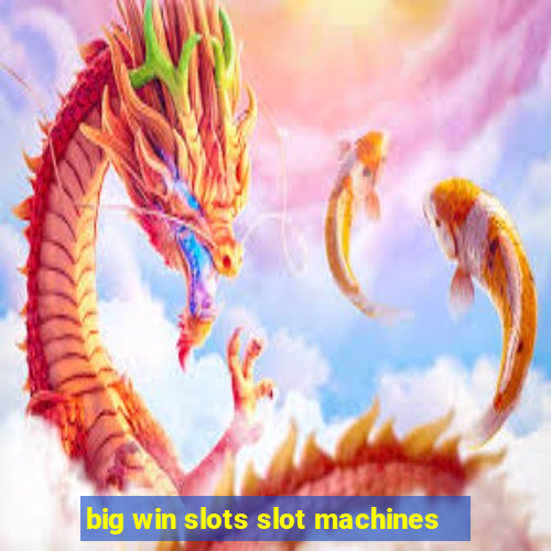 big win slots slot machines