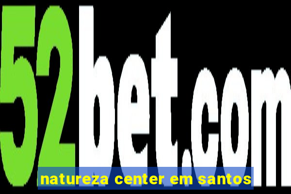 natureza center em santos