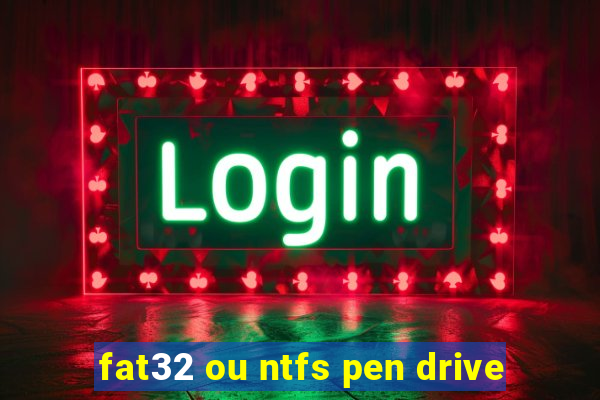 fat32 ou ntfs pen drive