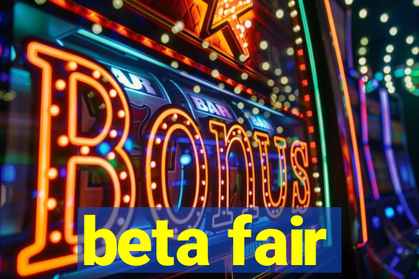 beta fair