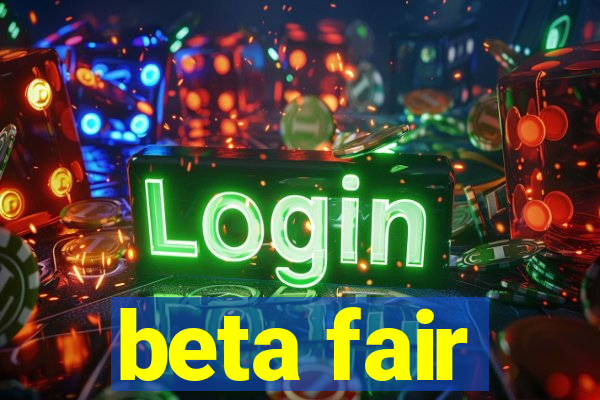 beta fair