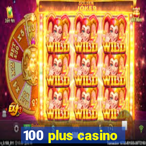 100 plus casino