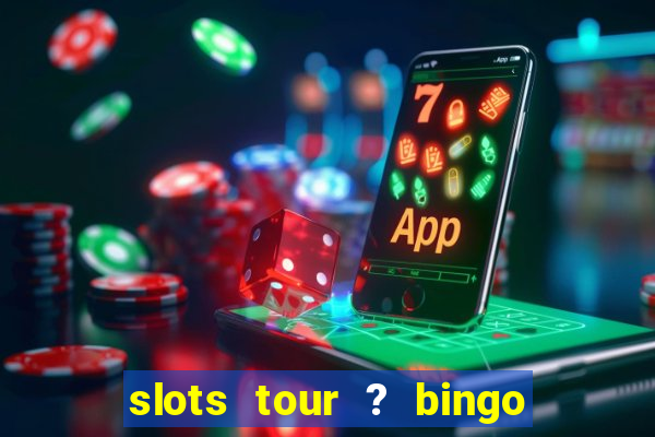 slots tour ? bingo & casino