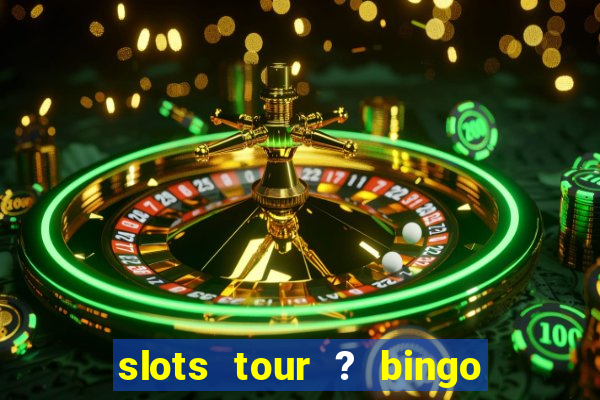 slots tour ? bingo & casino