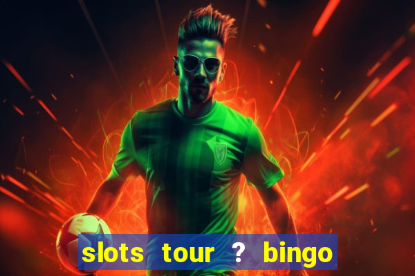 slots tour ? bingo & casino