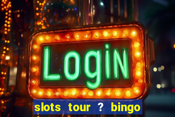 slots tour ? bingo & casino