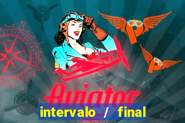 intervalo / final do jogo