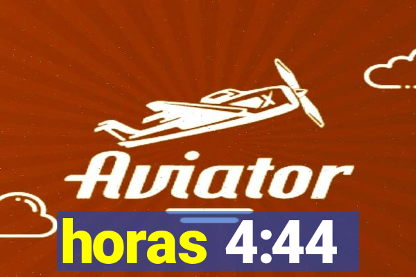 horas 4:44