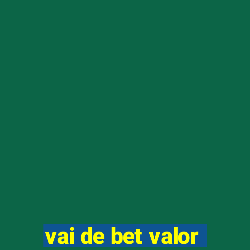 vai de bet valor