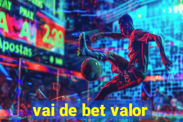 vai de bet valor