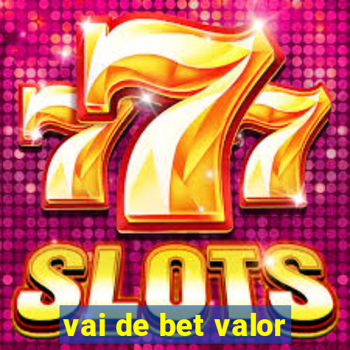 vai de bet valor