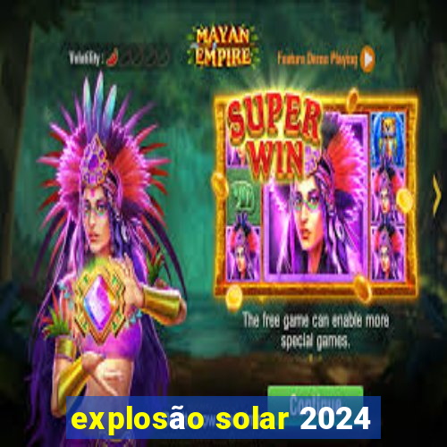 explosão solar 2024