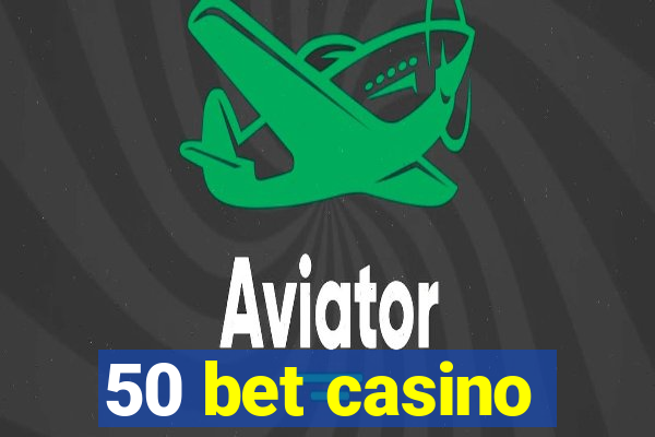 50 bet casino