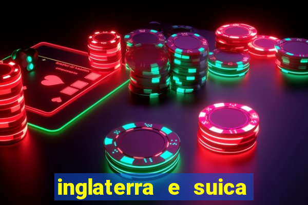 inglaterra e suica onde assistir