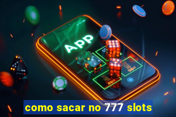 como sacar no 777 slots