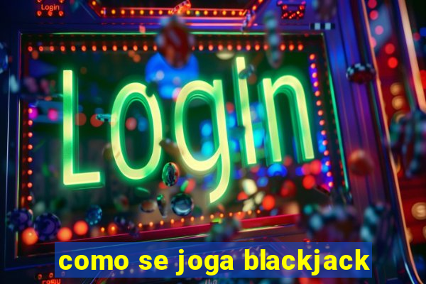 como se joga blackjack