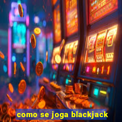 como se joga blackjack