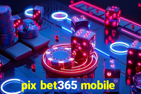 pix bet365 mobile