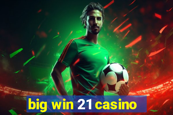 big win 21 casino