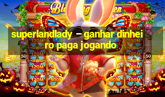 superlandlady – ganhar dinheiro paga jogando