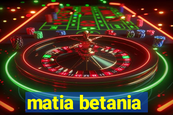 matia betania