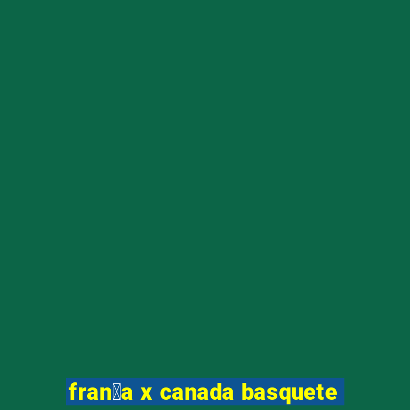 fran莽a x canada basquete