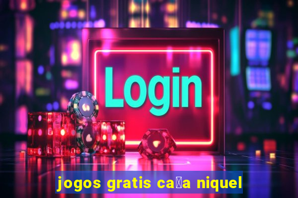 jogos gratis ca莽a niquel