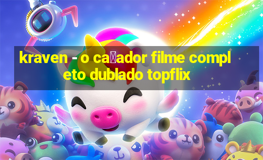 kraven - o ca莽ador filme completo dublado topflix