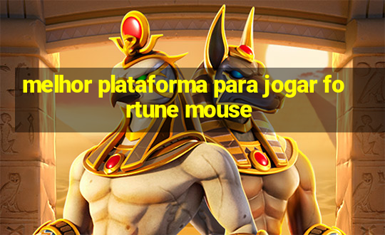 melhor plataforma para jogar fortune mouse