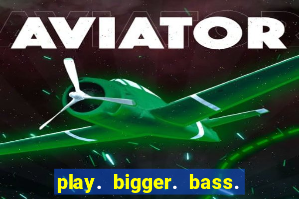 play. bigger. bass. bonanza. slots.