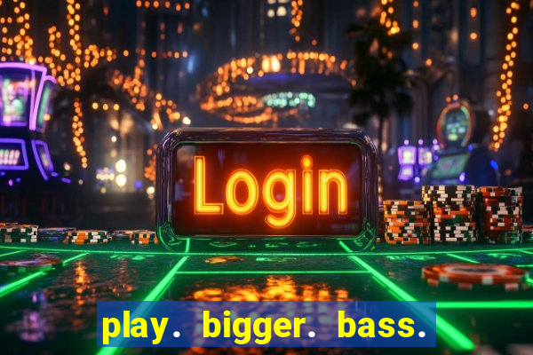 play. bigger. bass. bonanza. slots.