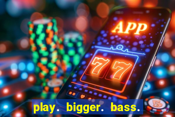 play. bigger. bass. bonanza. slots.