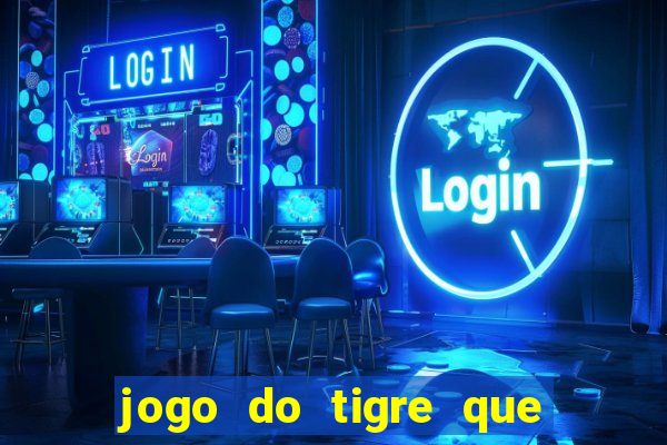 jogo do tigre que dar dinheiro