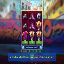 slots dinheiro no cadastro