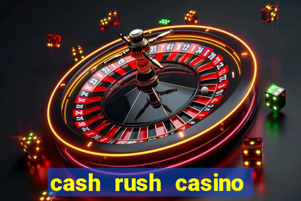 cash rush casino é confiável