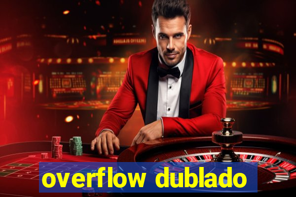 overflow dublado