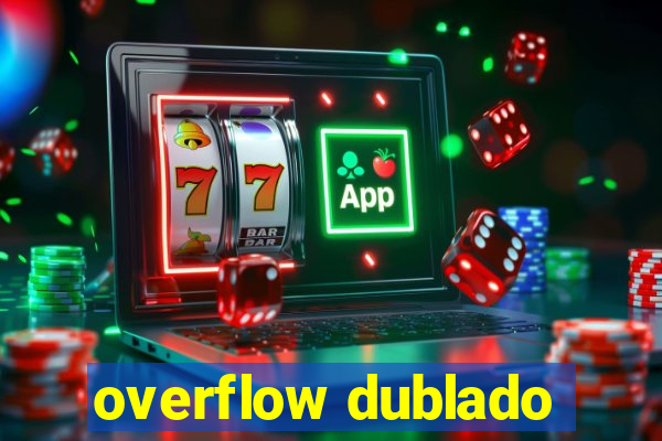 overflow dublado