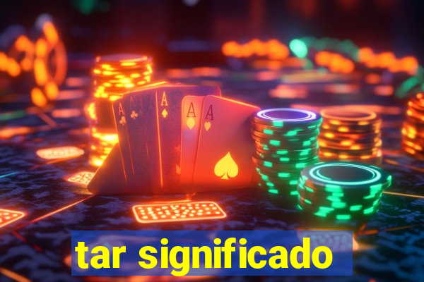 tar significado