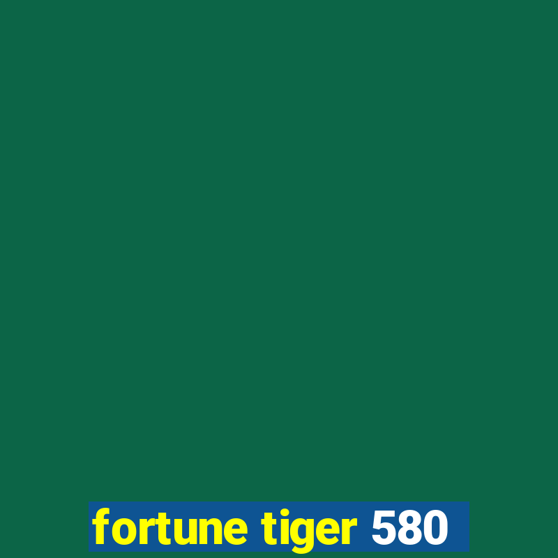 fortune tiger 580