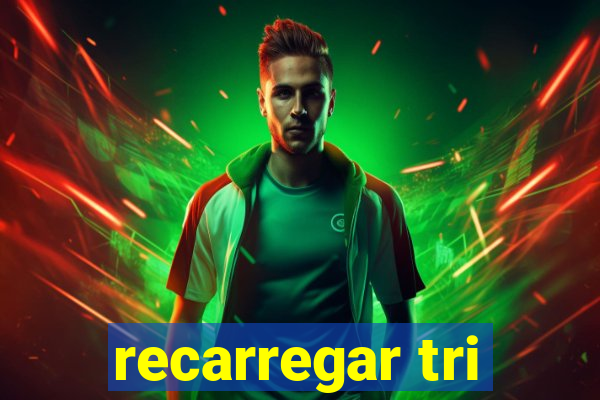 recarregar tri