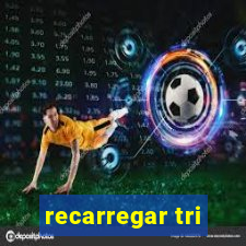 recarregar tri