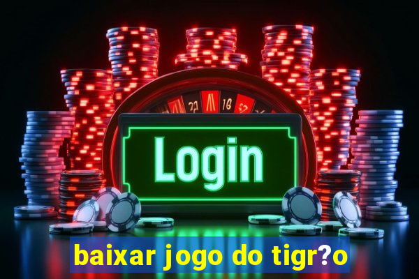 baixar jogo do tigr?o