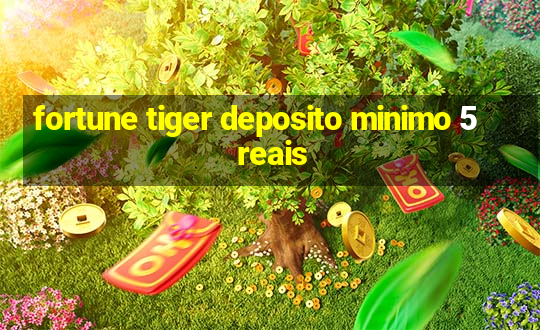 fortune tiger deposito minimo 5 reais