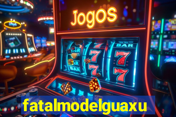 fatalmodelguaxupe